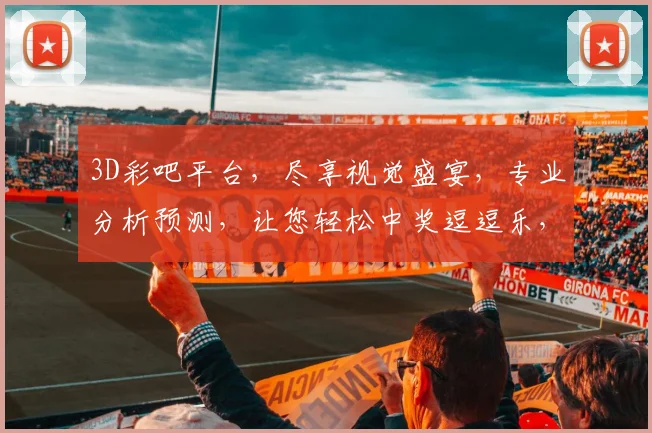 3D彩吧平台，尽享视觉盛宴，专业分析预测，让您轻松中奖逗逗乐，赢取大奖不止步